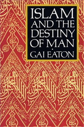 Islam And The Destiny Of Man   Gai Eaton 